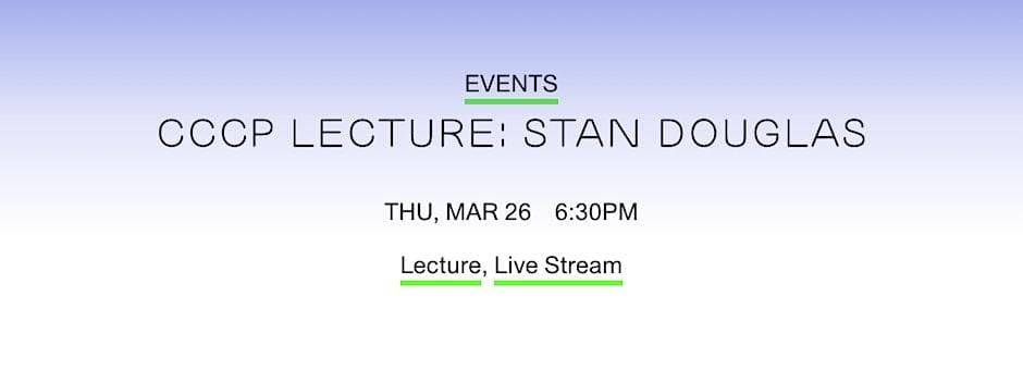 CCCP Lecture by Stan Douglas in conversation with  Felicity Scott and Mark Wasiuta